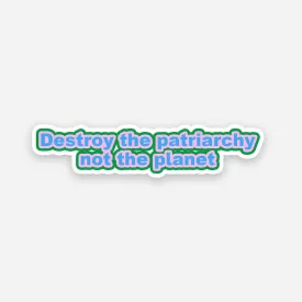 Destroy the Patriarchy not the planet sticker